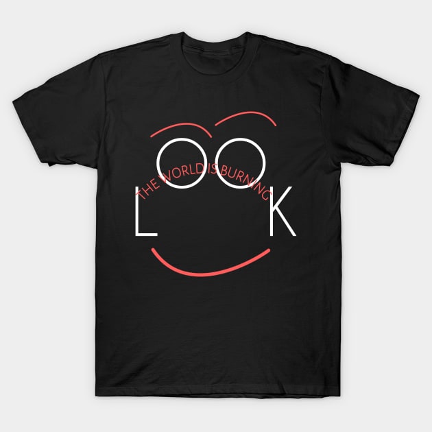 Look. The world is burning T-Shirt by NoorAlbayati93